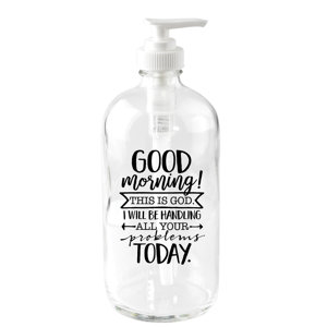Good Morning! This is God 16 oz. Glass Soap Dispenser