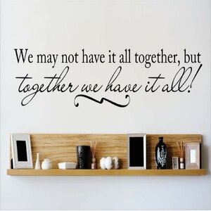 We May Not Have It All Together, But Together We Have It All! Wall Decal
