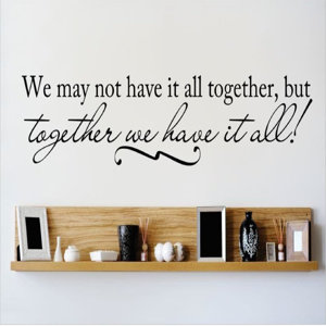 We May Not Have It All Together, But Together We Have It All! Wall Decal