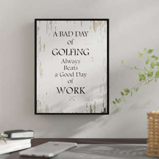 Funny Quote Saying A Bad Day Of Golfing Always Beats A Good Day Of Work Framed Textual Art On Canvas Funny Quote Saying A Bad Day Of Golfing Always Beats A Good Day Of Work Framed Textual Art On Canvas